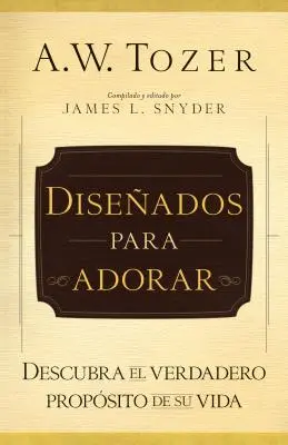 Diseados Para Adorar : Descubra El Verdadero Propsito de Su Vida - Diseados Para Adorar: Descubra El Verdadero Propsito de Su Vida