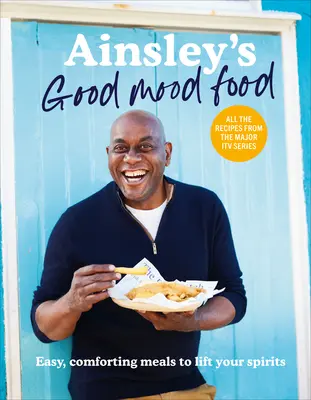 Ainsley's Good Mood Food - Des repas faciles et réconfortants pour vous remonter le moral - Ainsley's Good Mood Food - Easy, comforting meals to lift your spirits