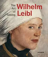 Wilhelm Leibl : L'Art de voir - Wilhelm Leibl: The Art of Seeing