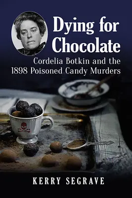 Mourir pour le chocolat : Cordelia Botkin et les meurtres de bonbons empoisonnés de 1898 - Dying for Chocolate: Cordelia Botkin and the 1898 Poisoned Candy Murders