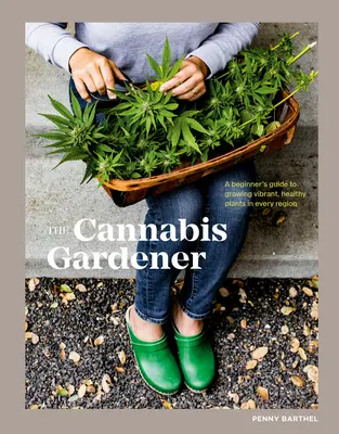 Le jardinier du cannabis : Un guide du débutant pour cultiver des plantes vibrantes et saines dans toutes les régions - The Cannabis Gardener: A Beginner's Guide to Growing Vibrant, Healthy Plants in Every Region