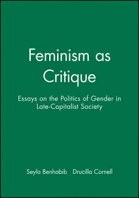 Le féminisme en tant que critique : Essais sur la politique du genre dans la société capitaliste tardive - Feminism as Critique: Essays on the Politics of Gender in Late-Capitalist Society