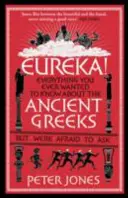 Eureka ! Tout ce que vous avez toujours voulu savoir sur les Grecs anciens sans jamais oser le demander - Eureka!: Everything You Ever Wanted to Know about Ancient Greeks But Were Afraid to Ask