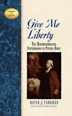 Donnez-moi la liberté : L'intransigeance des hommes d'État de Patrick Henry - Give Me Liberty: The Uncompromising Statesmanship of Patrick Henry