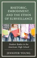 Rhétorique, incarnation et ethos de la surveillance : Le corps des élèves dans les lycées américains - Rhetoric, Embodiment, and the Ethos of Surveillance: Student Bodies in the American High School