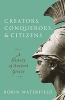 Créateurs, conquérants et citoyens - Une histoire de la Grèce antique (Waterfield Robin (écrivain et traducteur)) - Creators, Conquerors, and Citizens - A History of Ancient Greece (Waterfield Robin (Writer and translator))