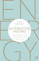 Alternative Ageing : Comment rester plus longtemps jeune et se sentir mieux - Alternative Ageing: How to Stay Looking and Feeling Younger for Longer