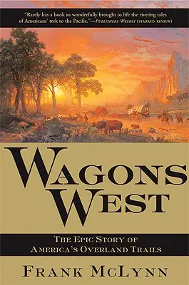 Wagons West : L'histoire épique des pistes terrestres américaines - Wagons West: The Epic Story of America's Overland Trails
