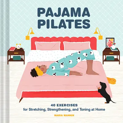 Pajama Pilates : 40 exercices pour s'étirer, se renforcer et se tonifier à la maison - Pajama Pilates: 40 Exercises for Stretching, Strengthening, and Toning at Home