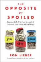 Le contraire de gâté : Élever des enfants qui ont les pieds sur terre, qui sont généreux et qui ont une bonne connaissance de l'argent - The Opposite of Spoiled: Raising Kids Who Are Grounded, Generous, and Smart about Money