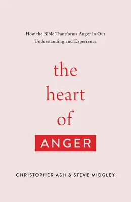 Le coeur de la colère : Comment la Bible transforme la colère dans notre compréhension et notre expérience - The Heart of Anger: How the Bible Transforms Anger in Our Understanding and Experience