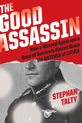 Le bon assassin : comment un agent du Mossad et une bande de survivants ont traqué le boucher de Lettonie - The Good Assassin: How a Mossad Agent and a Band of Survivors Hunted Down the Butcher of Latvia