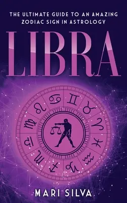 Balance : Le guide ultime d'un signe astrologique étonnant - Libra: The Ultimate Guide to an Amazing Zodiac Sign in Astrology