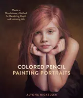 Portraits aux crayons de couleur : Maîtriser une méthode révolutionnaire pour rendre la profondeur et imiter la vie - Colored Pencil Painting Portraits: Master a Revolutionary Method for Rendering Depth and Imitating Life