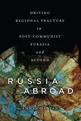 La Russie à l'étranger : Le moteur de la fracture régionale dans l'Eurasie post-communiste et au-delà - Russia Abroad: Driving Regional Fracture in Post-Communist Eurasia and Beyond