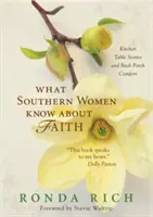 Ce que les femmes du Sud savent de la foi : Histoires de la table de cuisine et réconfort de la véranda - What Southern Women Know about Faith: Kitchen Table Stories and Back Porch Comfort