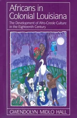 Les Africains dans la Louisiane coloniale : Le développement de la culture afro-créole au XVIIIe siècle - Africans in Colonial Louisiana: The Development of Afro-Creole Culture in the Eighteenth-Century