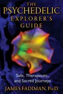 Le guide de l'explorateur psychédélique : Des voyages sûrs, thérapeutiques et sacrés - The Psychedelic Explorer's Guide: Safe, Therapeutic, and Sacred Journeys