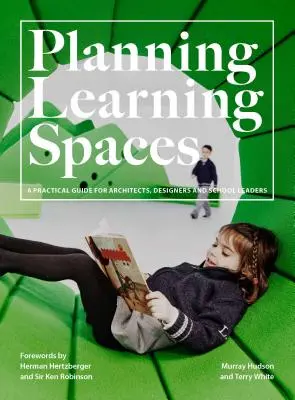 Planification des espaces d'apprentissage : Un guide pratique pour les architectes, les concepteurs et les chefs d'établissement (Ressources pour les administrateurs d'établissement, conception pédagogique, etc. - Planning Learning Spaces: A Practical Guide for Architects, Designers and School Leaders (Resources for School Administrators, Educational Desig