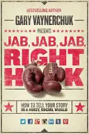 Jab, Jab, Jab, Right Hook : Comment raconter votre histoire dans un monde social bruyant - Jab, Jab, Jab, Right Hook: How to Tell Your Story in a Noisy Social World