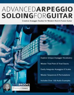 Arpèges avancés pour la guitare : Études créatives d'arpèges pour le rock moderne et la guitare fusion - Advanced Arpeggio Soloing for Guitar: Creative Arpeggio Studies for Modern Rock & Fusion Guitar