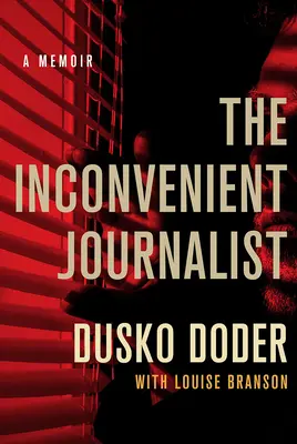 Le journaliste qui dérange : Un mémoire - The Inconvenient Journalist: A Memoir