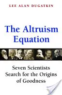 L'équation de l'altruisme : Sept scientifiques à la recherche des origines de la bonté - The Altruism Equation: Seven Scientists Search for the Origins of Goodness