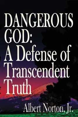 Dieu dangereux : Une défense de la vérité transcendante - Dangerous God: A Defense of Transcendent Truth