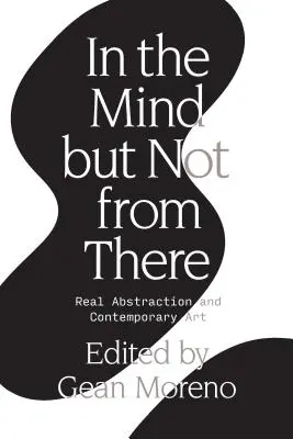 Dans l'esprit mais pas de là : L'abstraction réelle et l'art contemporain - In the Mind But Not from There: Real Abstraction and Contemporary Art
