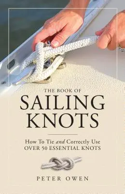 Le livre des nœuds de voile : Comment nouer et utiliser correctement plus de 50 nœuds essentiels - The Book of Sailing Knots: How to Tie and Correctly Use Over 50 Essential Knots