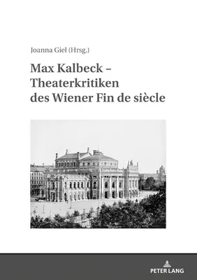 Max Kalbeck - Theaterkritiken Des Wiener Fin de Sicle : Mit Einer Einleitung Herausgegeben Und Kommentiert Von Joanna Giel - Max Kalbeck - Theaterkritiken Des Wiener Fin de Sicle: Mit Einer Einleitung Herausgegeben Und Kommentiert Von Joanna Giel