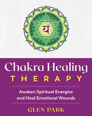 Thérapie de guérison des chakras : Réveiller les énergies spirituelles et guérir les blessures émotionnelles - Chakra Healing Therapy: Awaken Spiritual Energies and Heal Emotional Wounds