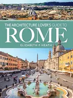 Le guide de Rome pour les amateurs d'architecture - The Architecture Lover's Guide to Rome