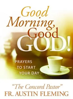 Bonjour, Bon Dieu ! Prières pour commencer la journée - Good Morning, Good God! Prayers to Start Your Day