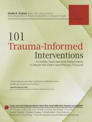 101 Interventions fondées sur le traumatisme : Activités, exercices et devoirs pour faire avancer le client et la thérapie - 101 Trauma-Informed Interventions: Activities, Exercises and Assignments to Move the Client and Therapy Forward