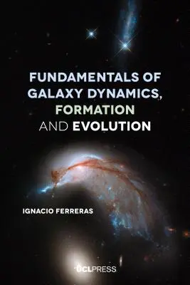 Principes fondamentaux de la dynamique, de la formation et de l'évolution des galaxies - Fundamentals of Galaxy Dynamics, Formation and Evolution
