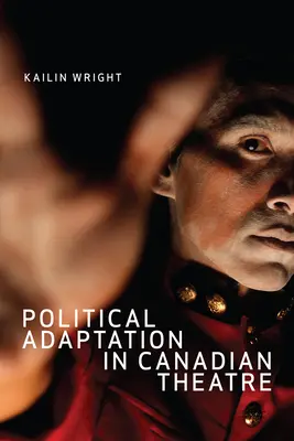 L'adaptation politique dans le théâtre canadien - Political Adaptation in Canadian Theatre