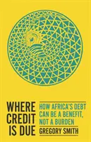 Quand le crédit est dû - Comment la dette de l'Afrique peut être un avantage, et non un fardeau - Where Credit is Due - How Africa's Debt Can Be a Benefit, Not a Burden