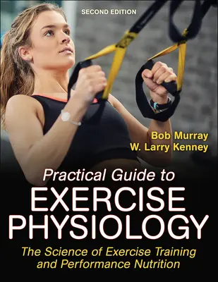 Guide pratique de la physiologie de l'exercice : La science de l'entraînement physique et de la nutrition de performance - Practical Guide to Exercise Physiology: The Science of Exercise Training and Performance Nutrition