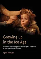 Grandir à l'ère glaciaire : Les preuves fossiles et archéologiques de la vie des enfants du plio-pléistocène - Growing Up in the Ice Age: Fossil and Archaeological Evidence of the Lived Lives of Plio-Pleistocene Children