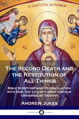 La seconde mort et la restitution de toutes choses : L'Écriture biblique et la réconciliation avec Dieu ; la vie du Christ et notre destin universaliste - The Second Death and the Restitution of All Things: Bible Scripture and Reconciliation with God; the Life of Christ and our Universalist Destiny