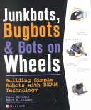 Junkbots, Bugbots, and Bots on Wheels : Construire des robots simples avec la technologie des poutres - Junkbots, Bugbots, and Bots on Wheels: Building Simple Robots with Beam Technology
