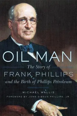 L'homme du pétrole : L'histoire de Frank Phillips et la naissance de Phillips Petroleum - Oil Man: The Story of Frank Phillips and the Birth of Phillips Petroleum