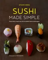 Sushi Made Simple : Des wraps et rouleaux classiques aux bols et burgers modernes - Sushi Made Simple: From Classic Wraps and Rolls to Modern Bowls and Burgers