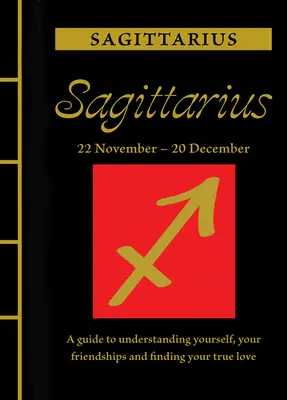 Sagittaire : Guide pour se comprendre, se lier d'amitié et trouver le grand amour - Sagittarius: A Guide to Understanding Yourself, Your Friendships and Finding Your True Love