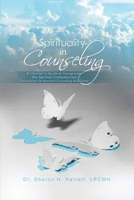 La spiritualité dans le conseil : Un guide du clinicien pour intégrer les compétences spirituelles approuvées par l'American Counseling Association - Spirituality in Counseling: A Clinician's Guide to Incorporate the Spiritual Competencies Endorsed by the American Counseling Association