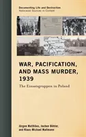 Guerre, pacification et massacre, 1939 : Les Einsatzgruppen en Pologne - War, Pacification, and Mass Murder, 1939: The Einsatzgruppen in Poland