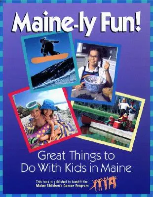 Maine-ly Fun ! Des activités géniales à faire avec les enfants dans le Maine - Maine-ly Fun!: Great Things to Do with Kids in Maine