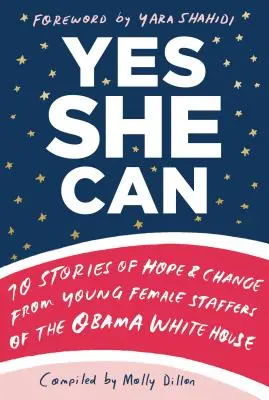 Yes She Can : 10 histoires d'espoir et de changement racontées par de jeunes collaboratrices de la Maison Blanche d'Obama - Yes She Can: 10 Stories of Hope & Change from Young Female Staffers of the Obama White House