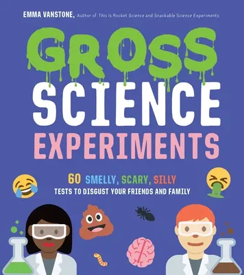 Les expériences scientifiques les plus grossières : 60 tests odorants, effrayants et stupides pour dégoûter vos amis et votre famille - Gross Science Experiments: 60 Smelly, Scary, Silly Tests to Disgust Your Friends and Family